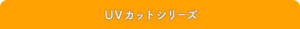 UVカットシリーズ
