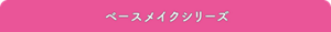 ベースメイクシリーズ