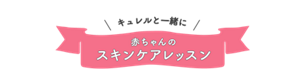キュレルと一緒に 赤ちゃんのスキンケアレッスン