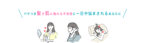 パサつき髪が肌に触れる不快感に一日中悩まされるあなたに