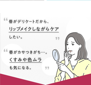 唇がカサつきがち…。 くすみや色ムラ も気になる。 唇がデリケートだから、 リップメイクしながらケア したい。
