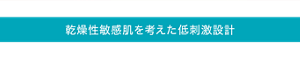 乾燥性敏感肌を考えた低刺激設計