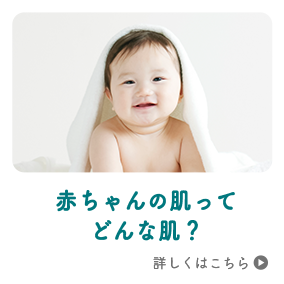 赤ちゃんの肌って どんな肌？　詳しくはこちら