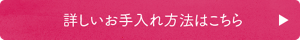 詳しいお手入れ方法はこちら