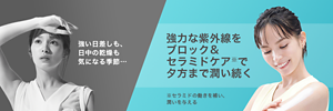 強い日差しも、 日中の乾燥も 気になる季節… 強力な紫外線を ブロック& セラミドケア※で 夕方まで潤い続く ※セラミドの働きを補い、 潤いを与える