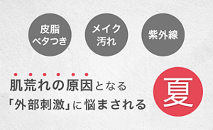 皮脂 ベタつき メイク汚れ 紫外線 肌荒れの原因となる「外部刺激」に悩まされる夏
