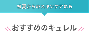 初夏からのスキンケアにも おすすめのキュレル