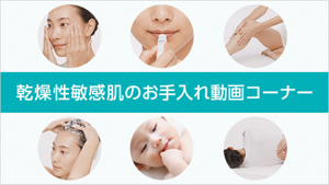 乾燥性敏感肌のお手入れ動画コーナー