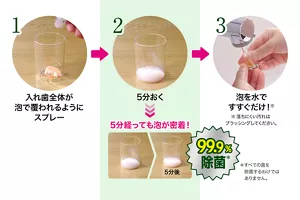 1. 入れ歯全体が泡で覆われるようにスプレー → 2. 5分おく。5分経っても泡が密着！ → 3. 泡を水ですすぐだけ！（※落ちにくい汚れはブラッシングしてください。）99.9％除菌（＊すべての菌を除菌するわけではありません。）