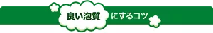 良い泡質にするコツ