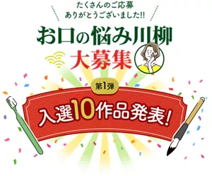 たくさんのご応募ありがとうございました!!　お口の悩み川柳大募集　第1弾 入選10作品発表！