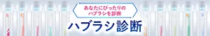 あなたにぴったりのハブラシを診断。ハブラシ診断