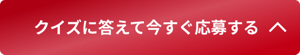 クイズに答えて今すぐ応募する