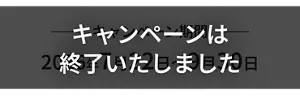 キャンペーンは終了いたしました