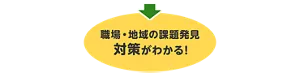 職場・地域の課題発見 対策がわかる!