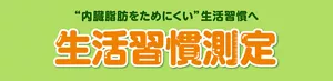 ”内臓脂肪をためにくい”生活習慣へ 生活習慣測定