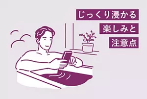 「じっくり浸かる楽しみと注意点」のタイトル画像。湯船に浸かりながらスマホを触る男性のイラストイメージ