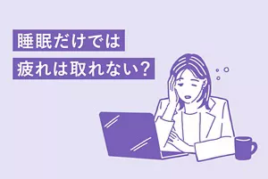 「睡眠だけでは疲れは取れない？」のページへ。疲労が溜まっている女性のイラストイメージ
