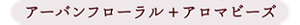 アーバンフローラル＋アロマビーズ