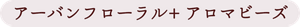 アーバンフローラル＋アロマビーズ