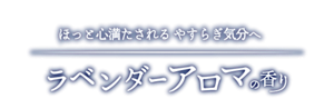 ほっと心満たされるやすらぎ気分へ ラベンダーアロマの香り