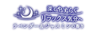 深くやすらぐリラックス気分へ ラベンダー&ジャスミンの香り