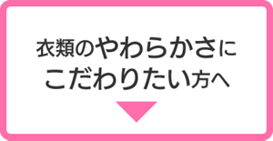 衣類のやわらかさにこだわりたい方へ
