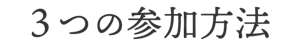 3つの参加方法