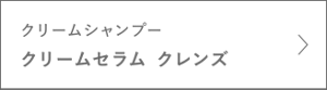クリームシャンプー　クリームセラム クレンズ　＞