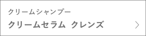 クリームシャンプー　クリームセラム クレンズ　＞