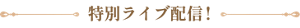 特別ライブ配信！