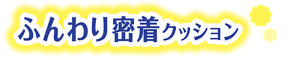 ふんわり密着クッション