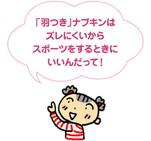 「羽つき」ナプキンはズレにくいからスポーツをするときにいいんだって！と、 子供が指差しして話しているイメージ。