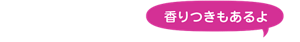 香りつきもあるよ