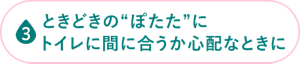 ときどきの“ぽたた”に トイレに間に合うか心配なときに