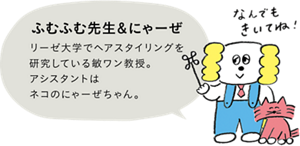 ふむふむ先生&にゃーぜの紹介　リーゼ大学でヘアスタイリングを研究している敏腕教授。アシスタントはネコのにゃーぜちゃん。