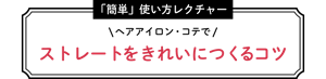ヘアアイロン・コテでストレートをきれいにつくるコツ・簡単な使い方のレクチャー