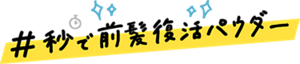 ＃秒で前髪復活パウダー