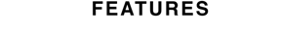 FEATURES
