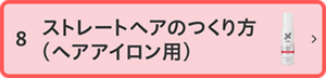 8 ストレートヘアのつくり方（ヘアアイロン用）