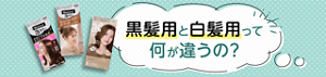 黒髪用と白髪用って何が違うの？