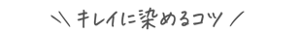 キレイに染めるコツ