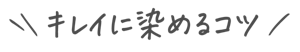 キレイに染めるコツ
