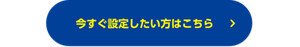 今すぐ設定したい方はこちら