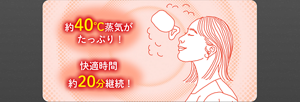 約40℃蒸気がたっぷり! 快適時間約20分継続!