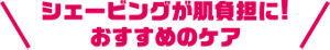 シェービングが肌負担に！おすすめのケア