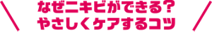 なぜニキビができる？やさしくケアするコツ