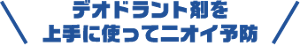 デオドラント剤を上手に使ってニオイ予防