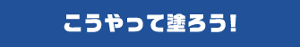 こうやって塗ろう！