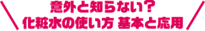 意外と知らない？化粧水の使い方 基本と応用